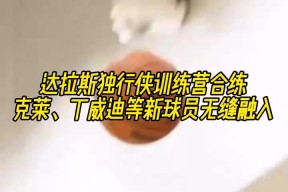 NGSPORTS-达拉斯独行侠训练开放日；窗口期绝杀压哨引观众欢呼；欧联在即；医务组通报恢复(nba联防是因为谁修改的)